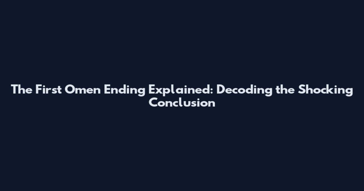 The First Omen Ending Explained: Decoding the Shocking Conclusion
