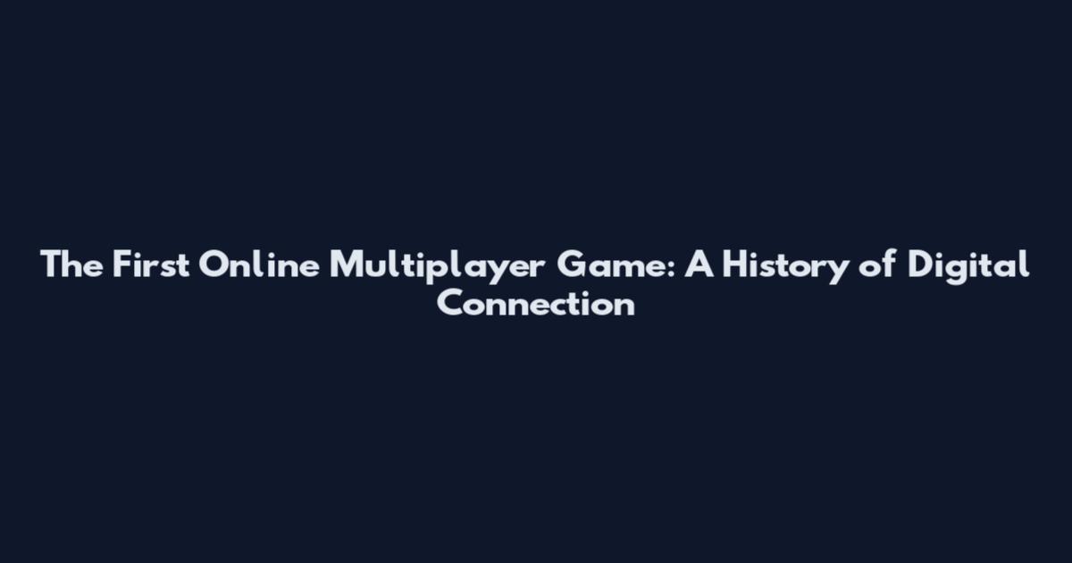 The First Online Multiplayer Game: A History of Digital Connection