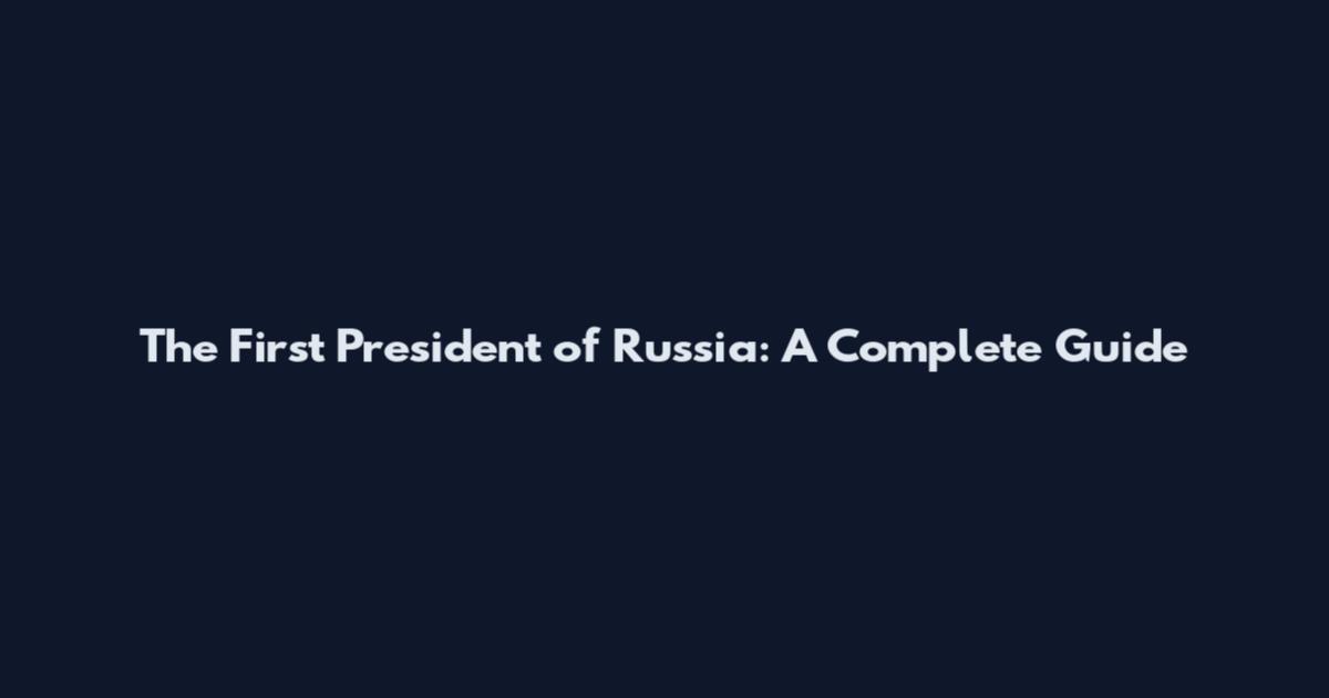 The First President of Russia: A Complete Guide