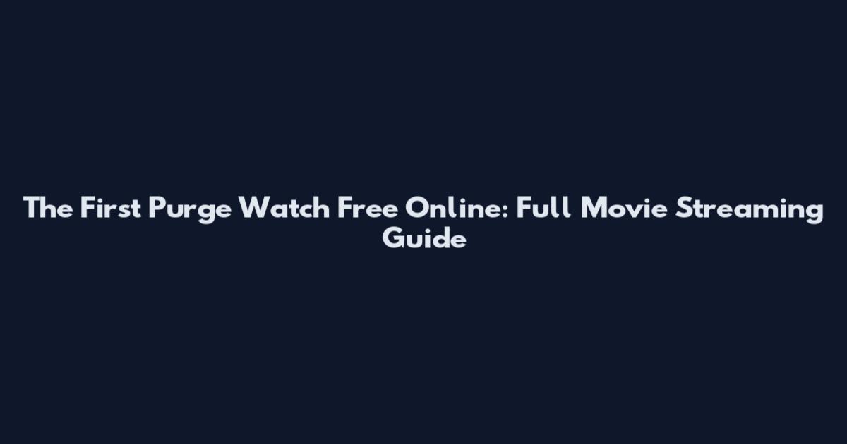 The First Purge Watch Free Online: Full Movie Streaming Guide