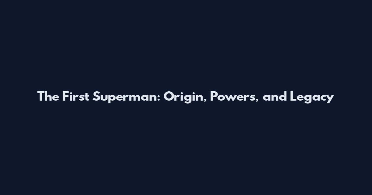 The First Superman: Origin, Powers, and Legacy