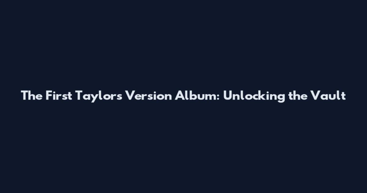 The First Taylor's Version Album: Unlocking the Vault