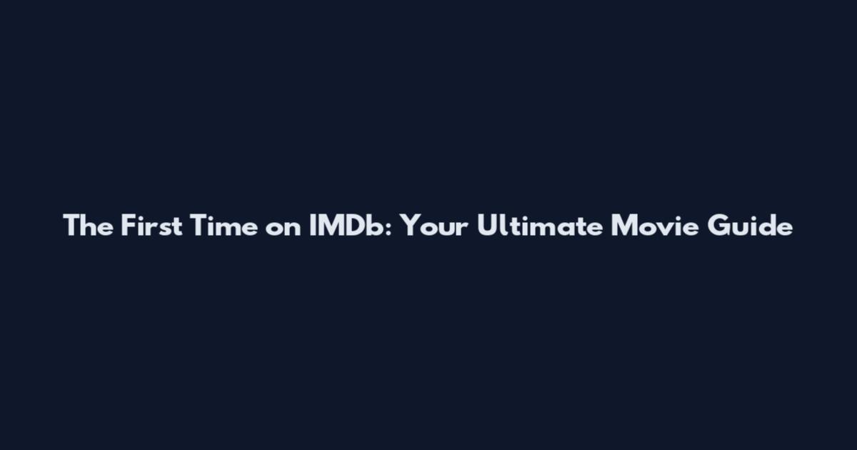 The First Time on IMDb: Your Ultimate Movie Guide