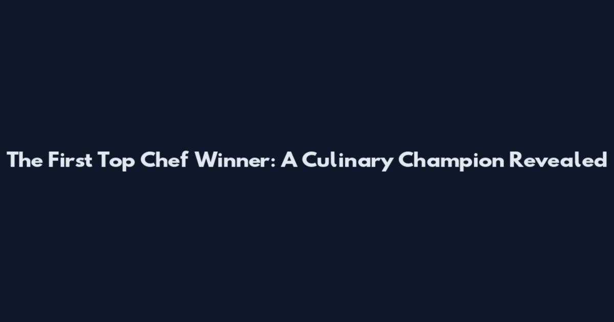 The First Top Chef Winner: A Culinary Champion Revealed