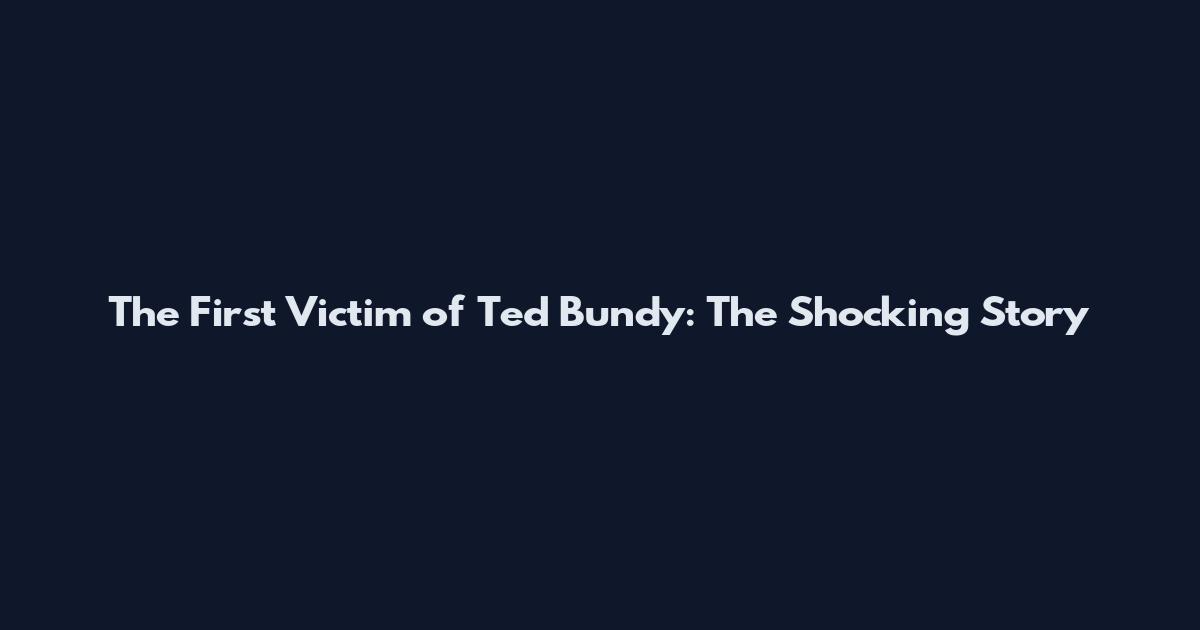 The First Victim of Ted Bundy: The Shocking Story