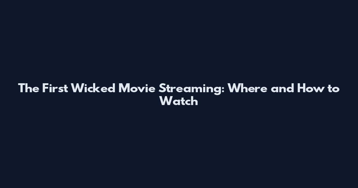 The First Wicked Movie Streaming: Where and How to Watch