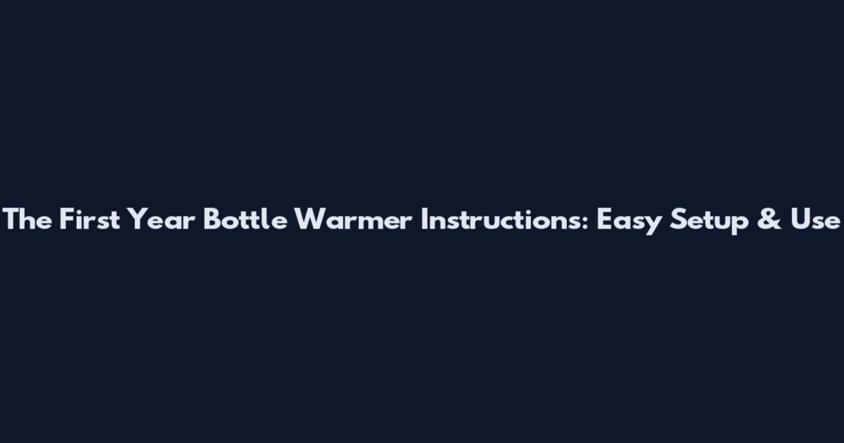 The First Year Bottle Warmer Instructions: Easy Setup & Use