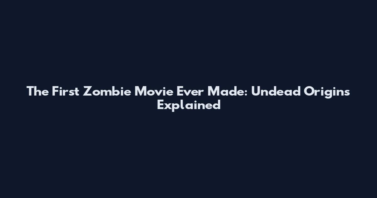 The First Zombie Movie Ever Made: Undead Origins Explained