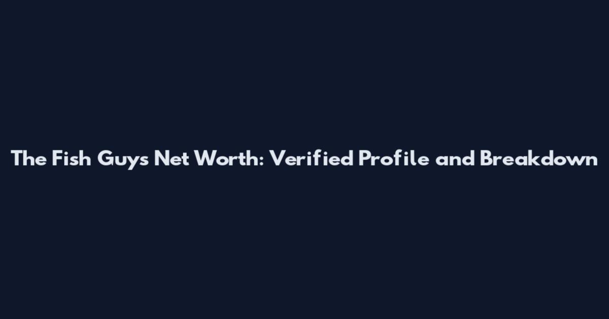 The Fish Guys Net Worth: Verified Profile and Breakdown