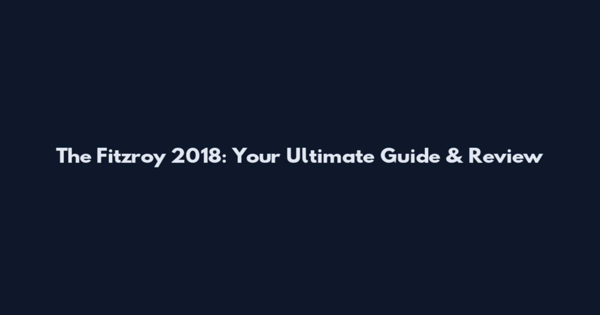 The Fitzroy 2018: Your Ultimate Guide & Review