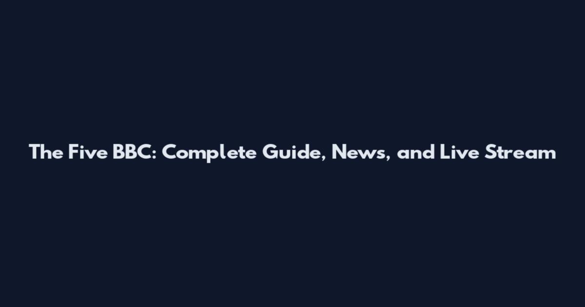 The Five BBC: Complete Guide, News, and Live Stream