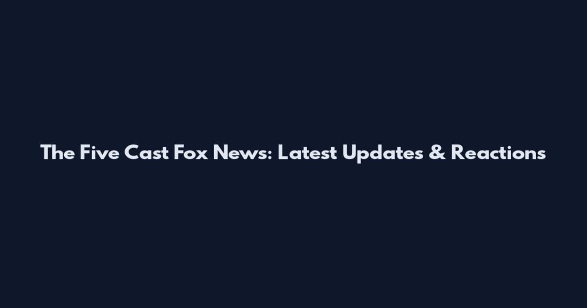 The Five Cast Fox News: Latest Updates & Reactions