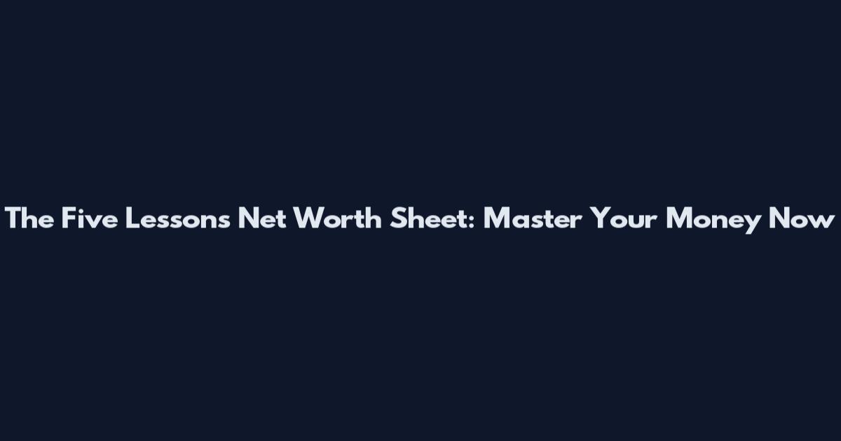 The Five Lessons Net Worth Sheet: Master Your Money Now