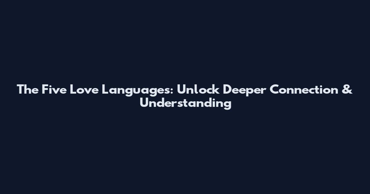 The Five Love Languages: Unlock Deeper Connection & Understanding