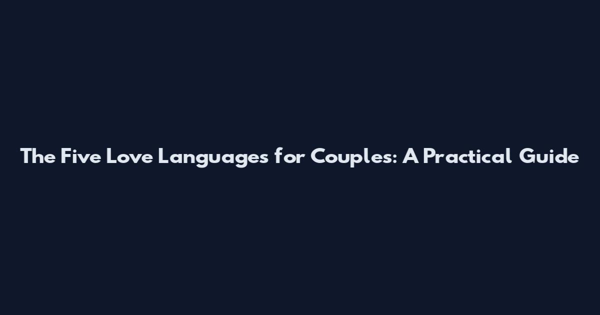 The Five Love Languages for Couples: A Practical Guide