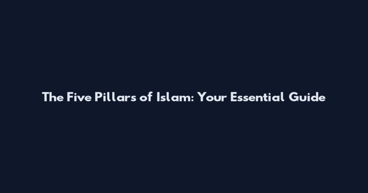 The Five Pillars of Islam: Your Essential Guide