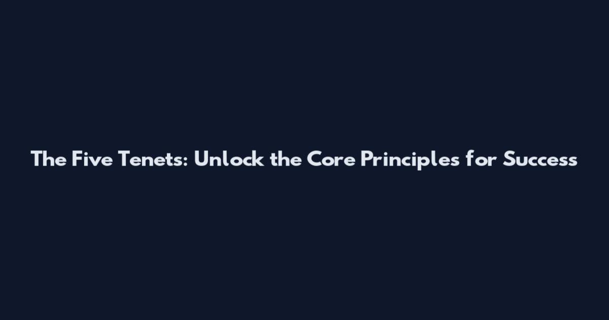 The Five Tenets: Unlock the Core Principles for Success