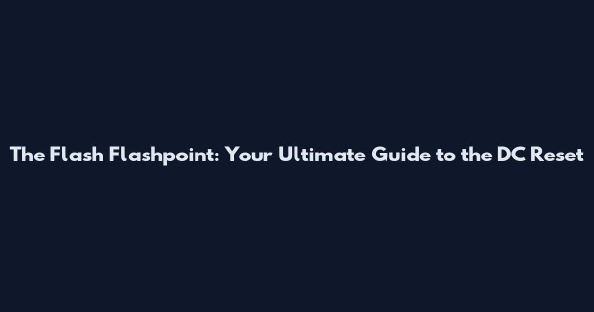 The Flash Flashpoint: Your Ultimate Guide to the DC Reset