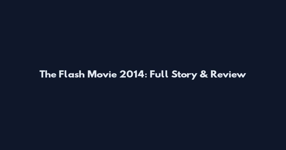 The Flash Movie 2014: Full Story & Review
