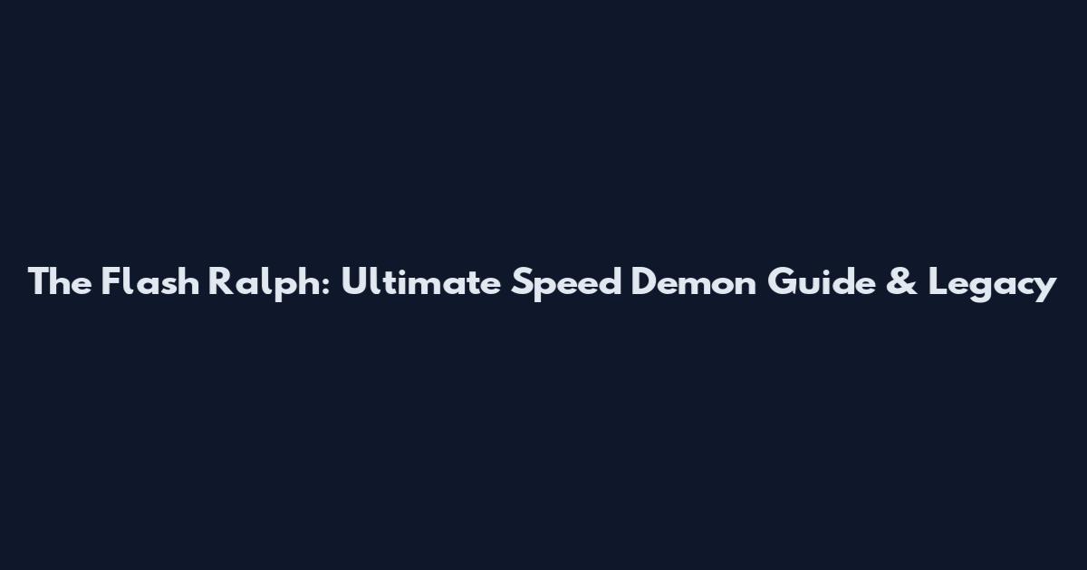 The Flash Ralph: Ultimate Speed Demon Guide & Legacy