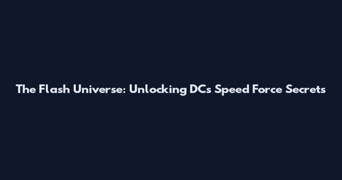 The Flash Universe: Unlocking DC's Speed Force Secrets