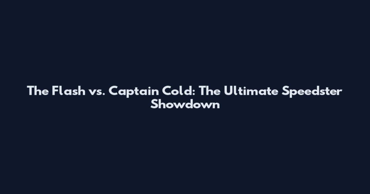 The Flash vs. Captain Cold: The Ultimate Speedster Showdown
