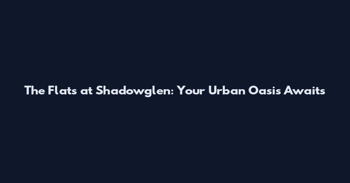 The Flats at Shadowglen: Your Urban Oasis Awaits