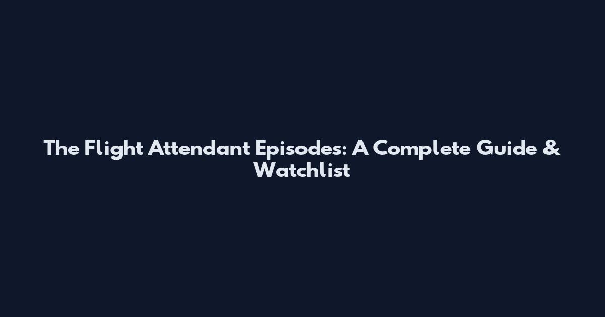 The Flight Attendant Episodes: A Complete Guide & Watchlist