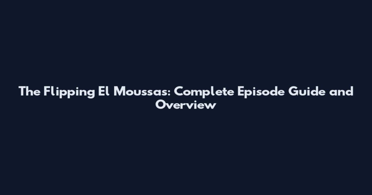 The Flipping El Moussas: Complete Episode Guide and Overview