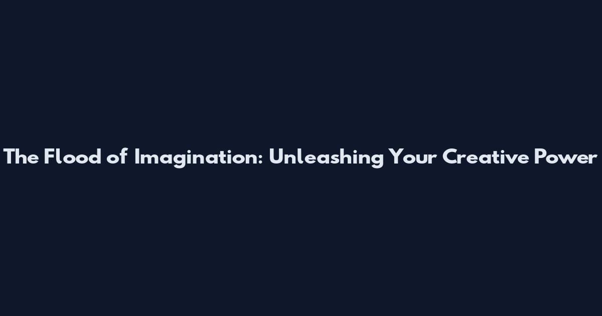 The Flood of Imagination: Unleashing Your Creative Power