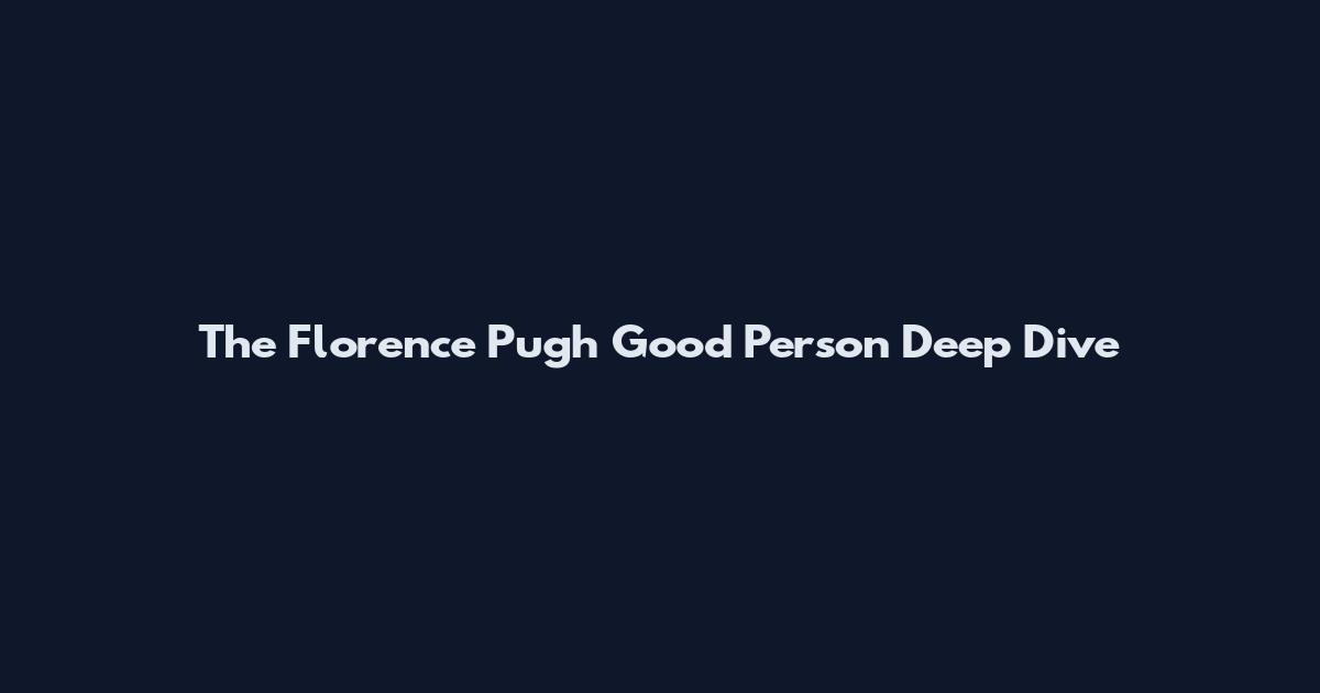 The Florence Pugh Good Person Deep Dive