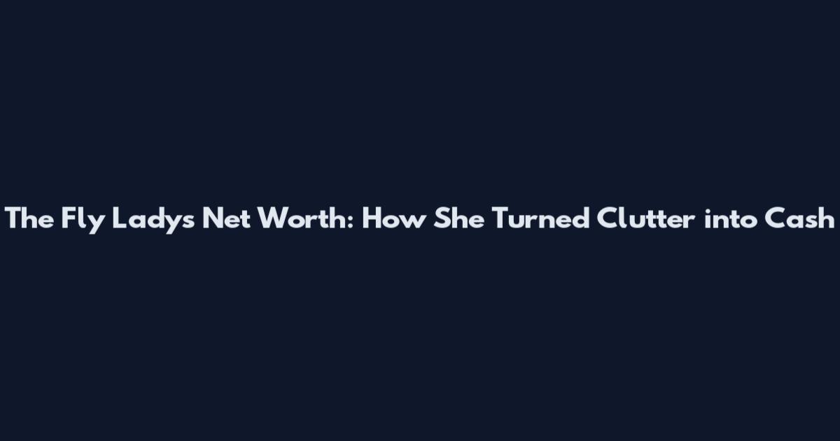 The Fly Lady's Net Worth: How She Turned Clutter into Cash
