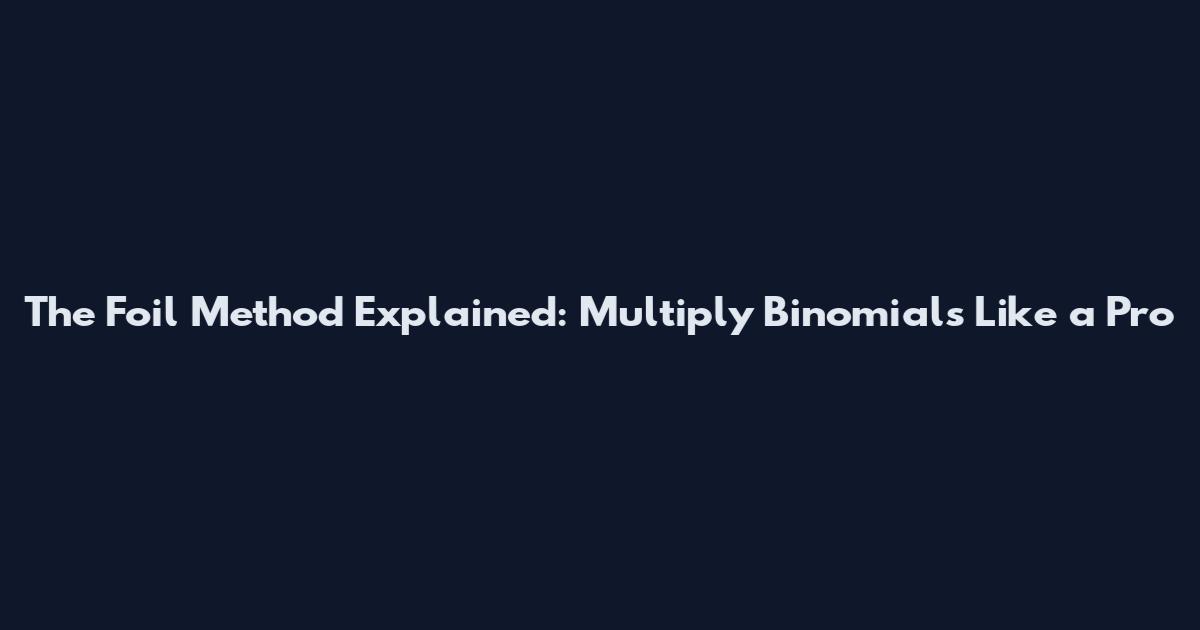 The Foil Method Explained: Multiply Binomials Like a Pro