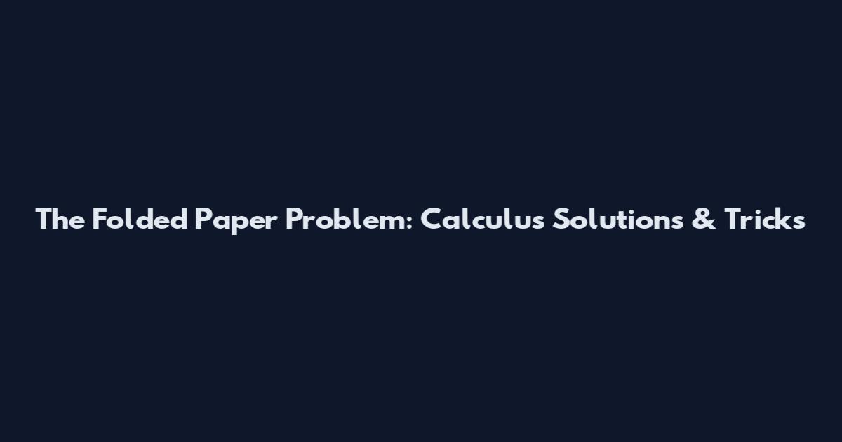 The Folded Paper Problem: Calculus Solutions & Tricks
