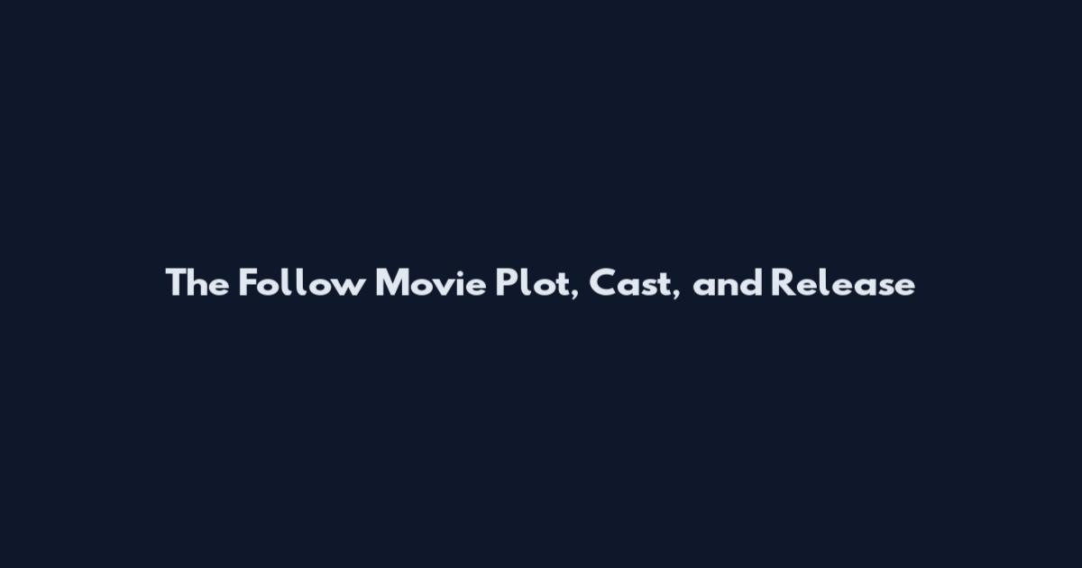 The Follow Movie Plot, Cast, and Release