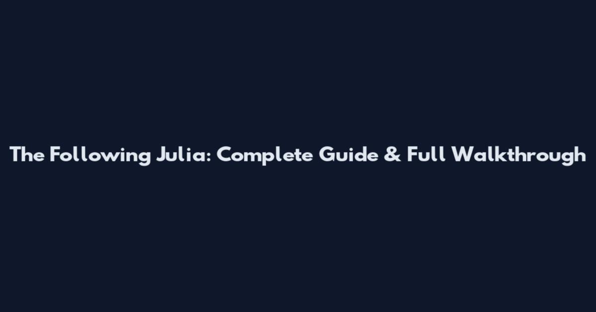 The Following Julia: Complete Guide & Full Walkthrough