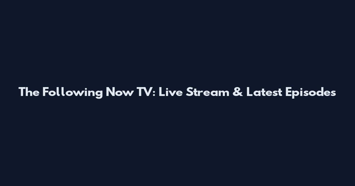 The Following Now TV: Live Stream & Latest Episodes