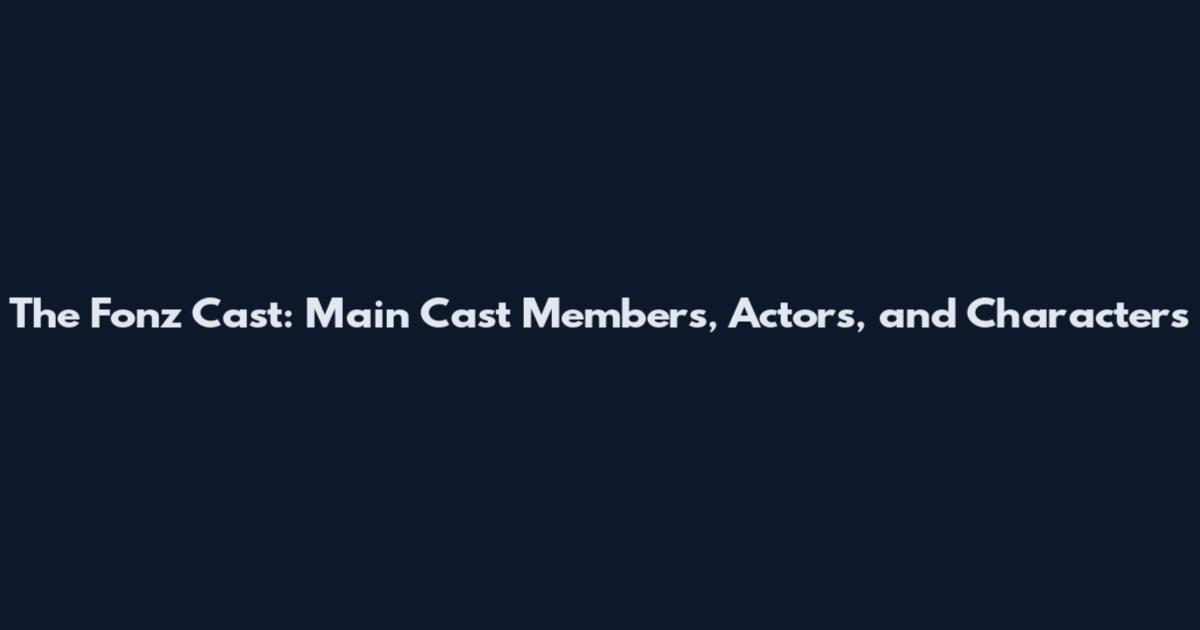 The Fonz Cast: Main Cast Members, Actors, and Characters
