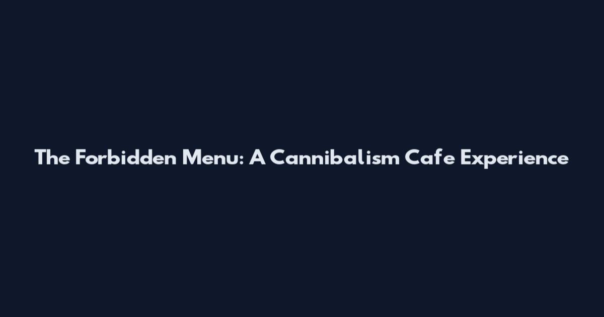 The Forbidden Menu: A Cannibalism Cafe Experience