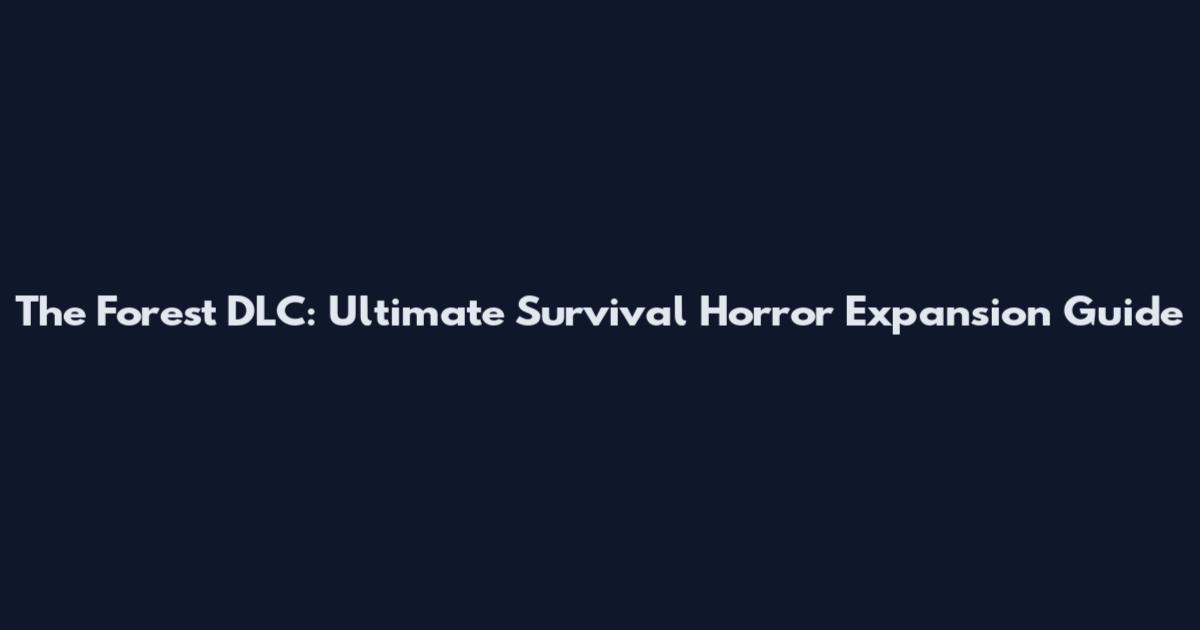 The Forest DLC: Ultimate Survival Horror Expansion Guide