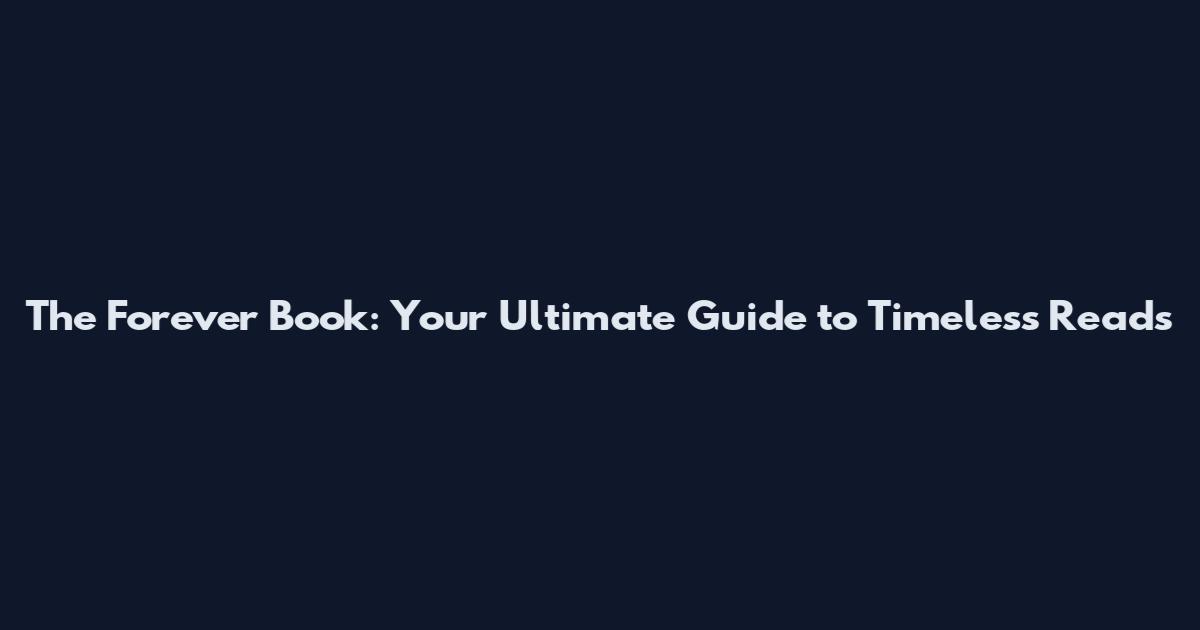 The Forever Book: Your Ultimate Guide to Timeless Reads