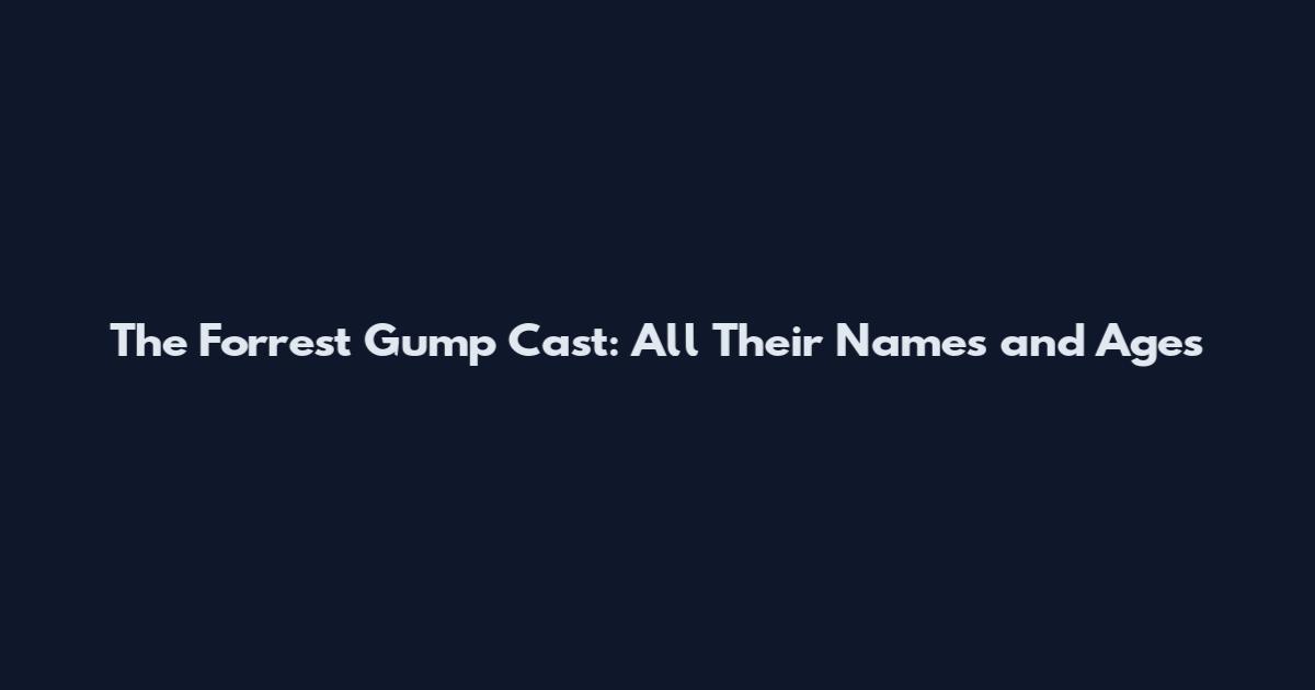 The Forrest Gump Cast: All Their Names and Ages