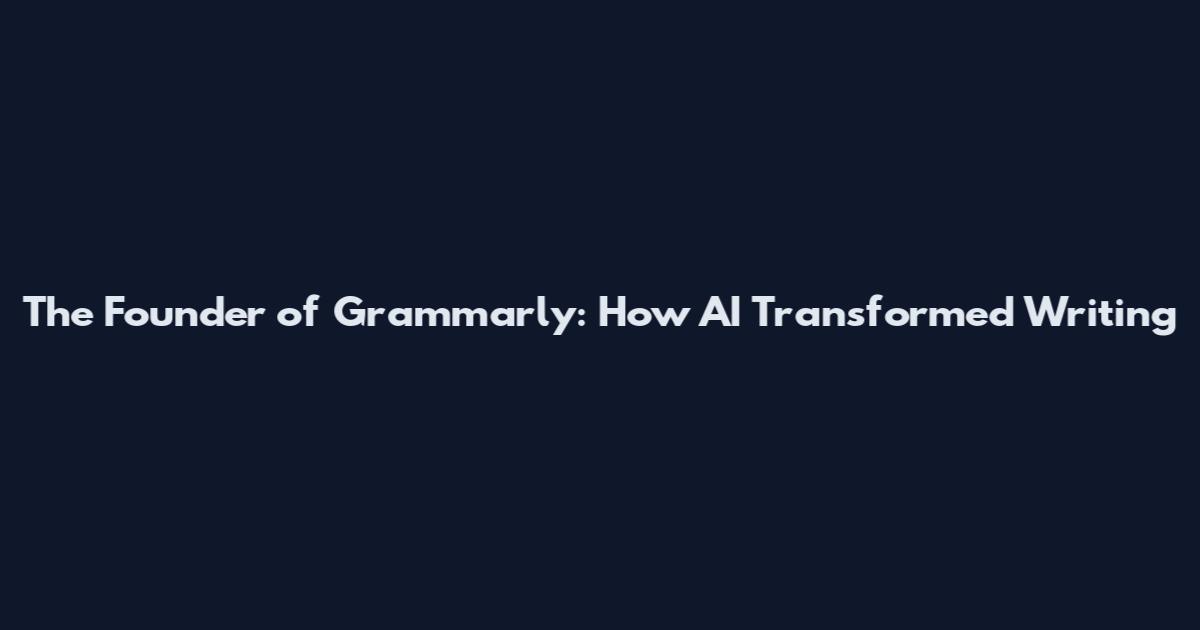 The Founder of Grammarly: How AI Transformed Writing