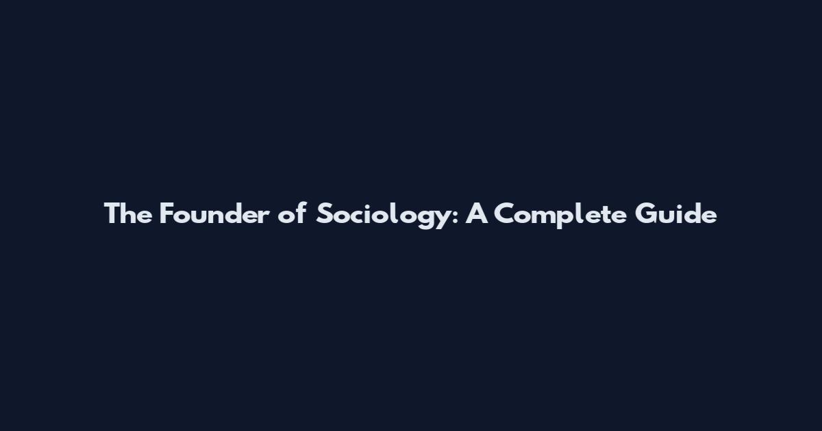 The Founder of Sociology: A Complete Guide