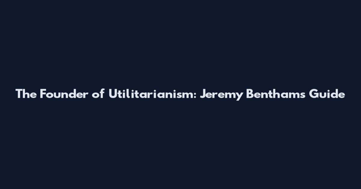 The Founder of Utilitarianism: Jeremy Bentham's Guide