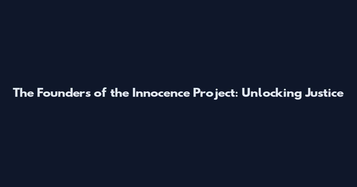 The Founders of the Innocence Project: Unlocking Justice