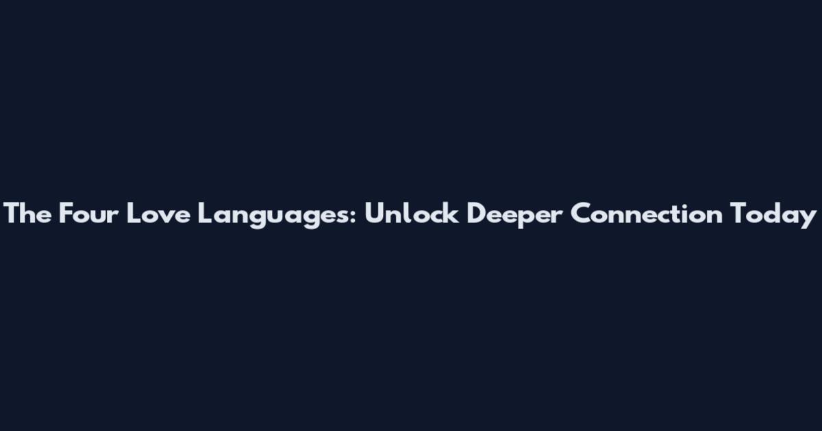 The Four Love Languages: Unlock Deeper Connection Today