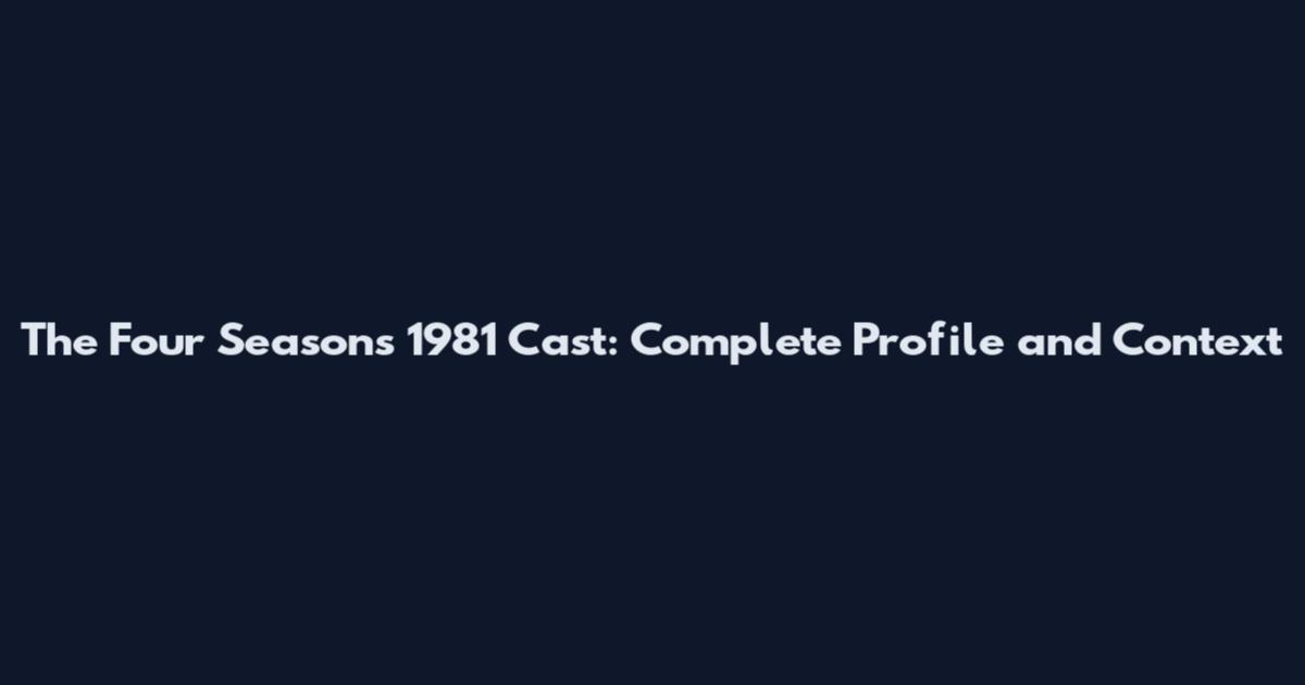 The Four Seasons 1981 Cast: Complete Profile and Context