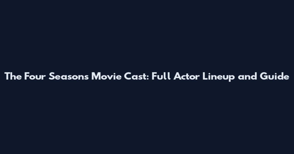 The Four Seasons Movie Cast: Full Actor Lineup and Guide