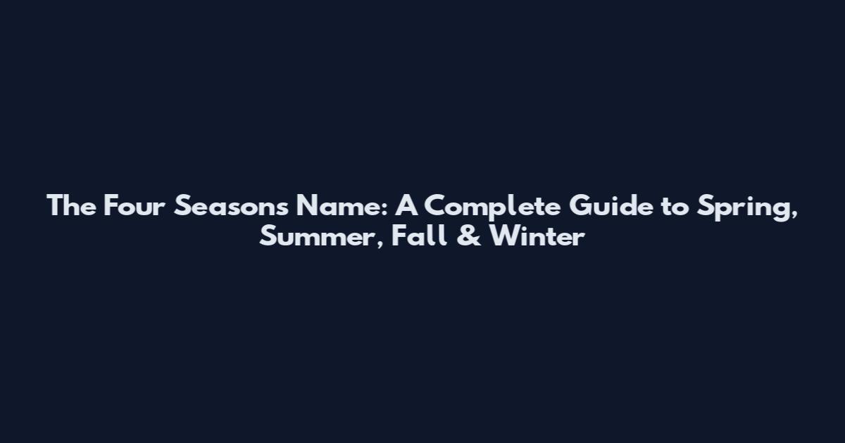 The Four Seasons Name: A Complete Guide to Spring, Summer, Fall & Winter